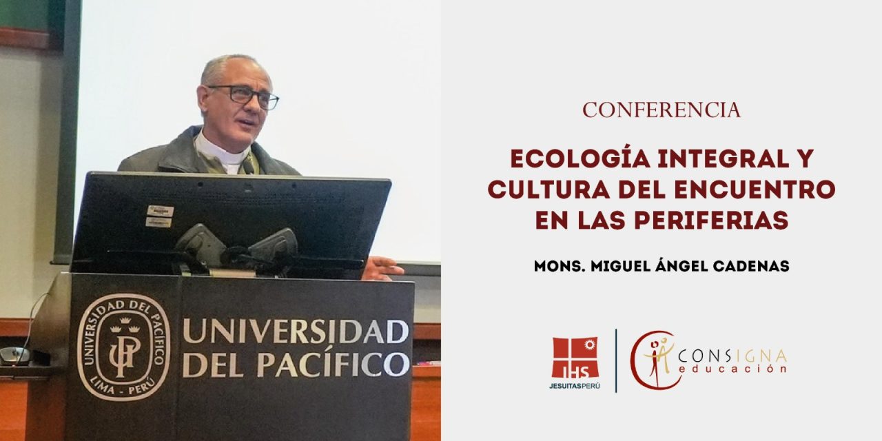 [VIDEO] Conferencia “Ecología integral y cultura del encuentro en las periferias”, por Mons. Miguel Ángel Cadenas 