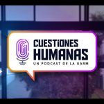 “Cuestiones Humanas”: nuevo podcast de la UARM